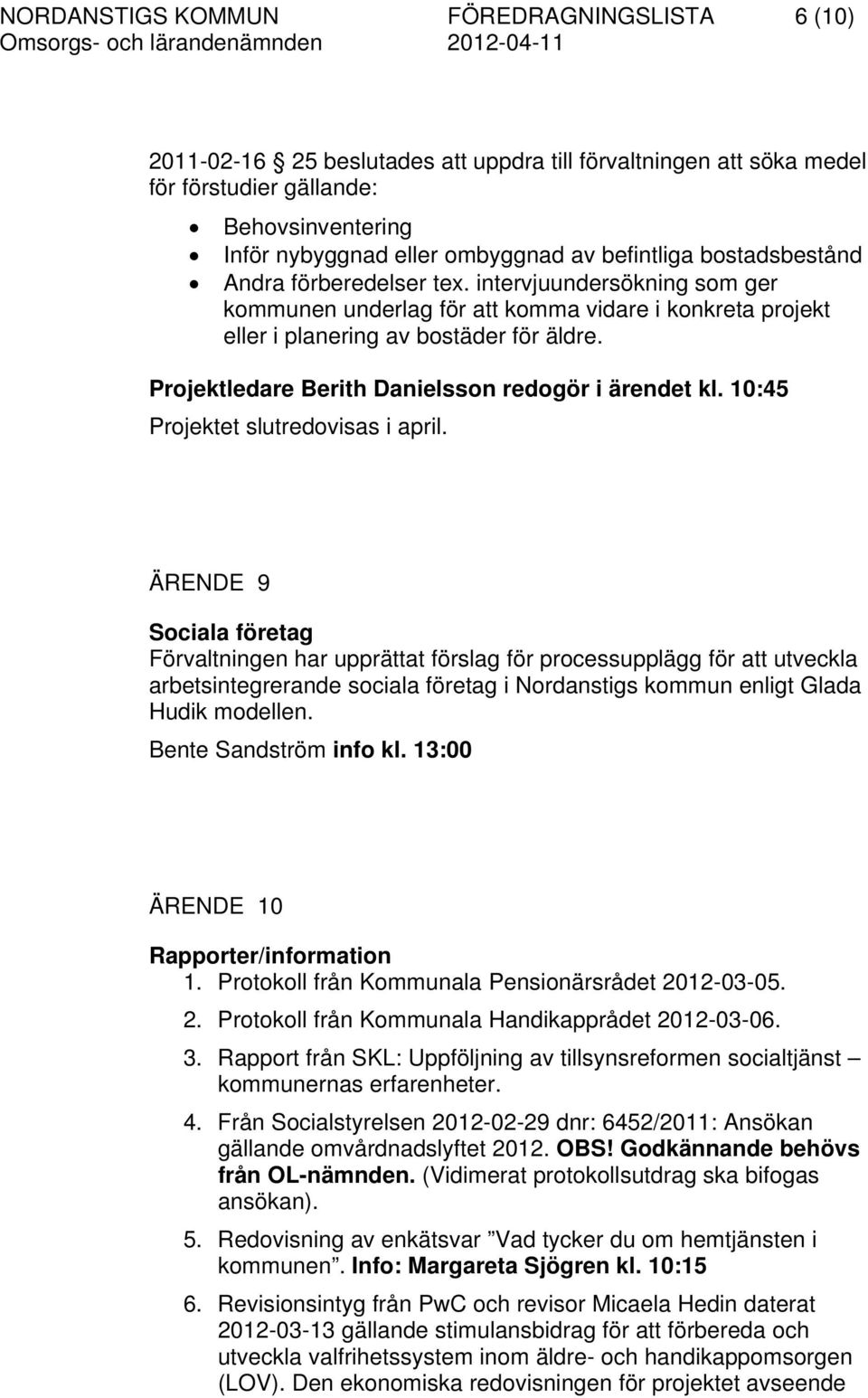 Projektledare Berith Danielsson redogör i ärendet kl. 10:45 Projektet slutredovisas i april.