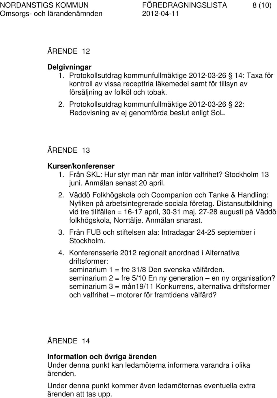 ÄRENDE 13 Kurser/konferenser 1. Från SKL: Hur styr man när man inför valfrihet? Stockholm 13 juni. Anmälan senast 20