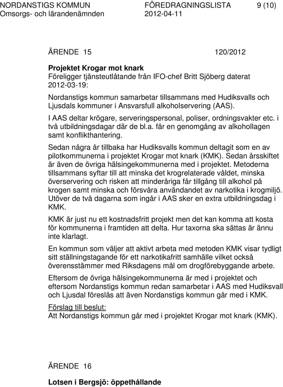 Sedan några år tillbaka har Hudiksvalls kommun deltagit som en av pilotkommunerna i projektet Krogar mot knark (KMK). Sedan årsskiftet är även de övriga hälsingekommunerna med i projektet.