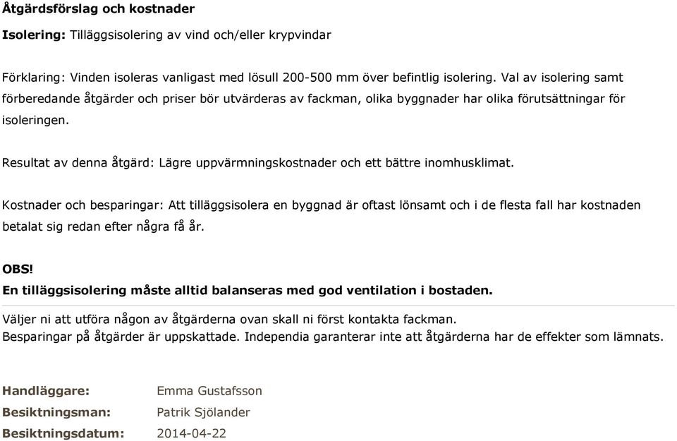 Resultat av denna åtgärd: Lägre uppvärmningskostnader och ett bättre inomhusklimat.