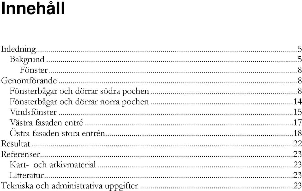 .. 14 Vindsfönster... 15 Västra fasaden entré... 17 Östra fasaden stora entrén.