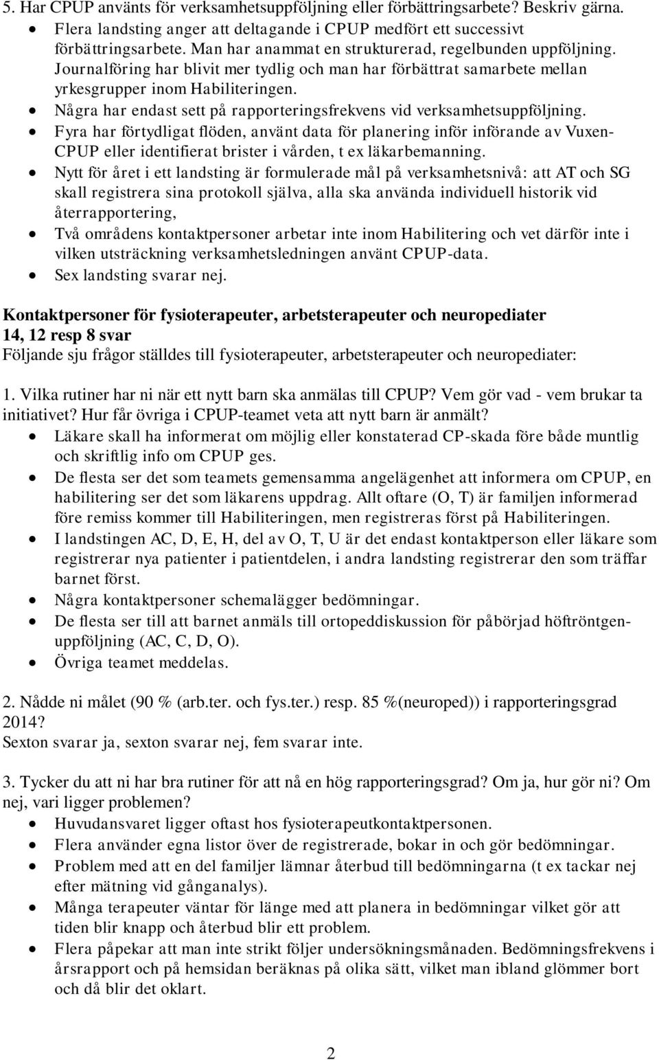 Några har endast sett på rapporteringsfrekvens vid verksamhetsuppföljning.