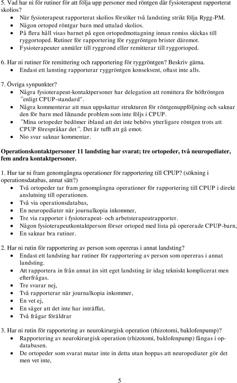 Fysioterapeuter anmäler till ryggrond eller remitterar till ryggortoped. 6. Har ni rutiner för remittering och rapportering för ryggröntgen? Beskriv gärna.