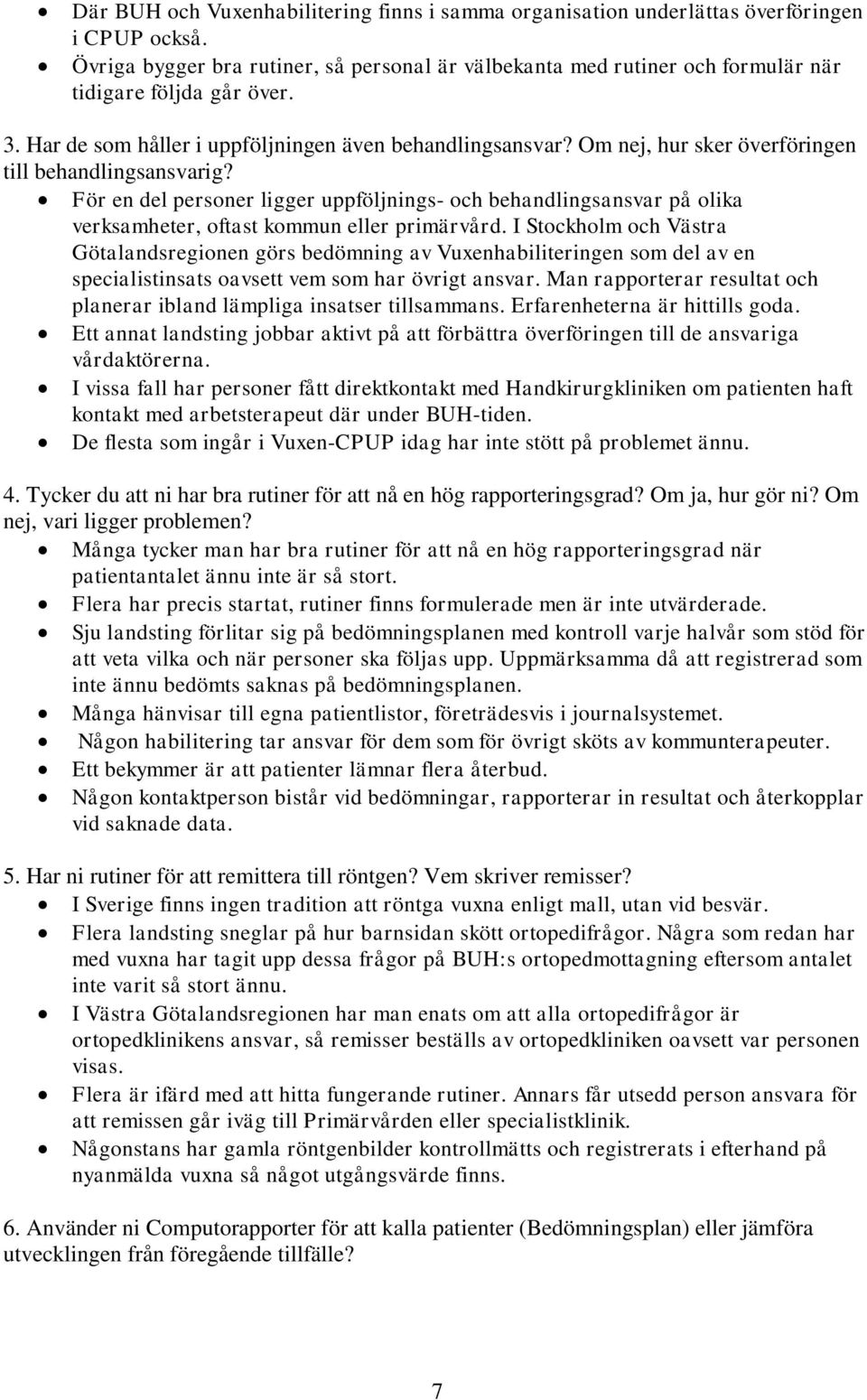 Om nej, hur sker överföringen till behandlingsansvarig? För en del personer ligger uppföljnings- och behandlingsansvar på olika verksamheter, oftast kommun eller primärvård.