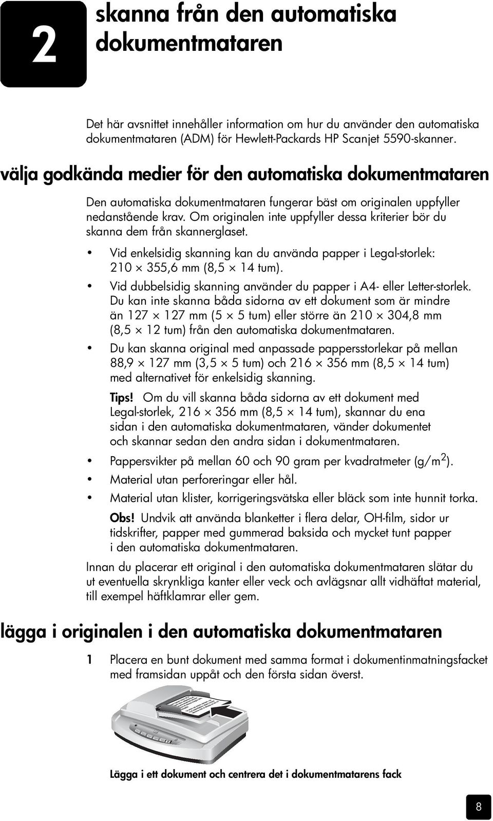 Om originalen inte uppfyller dessa kriterier bör du skanna dem från skannerglaset. Vid enkelsidig skanning kan du använda papper i Legal-storlek: 210 355,6 mm (8,5 14 tum).