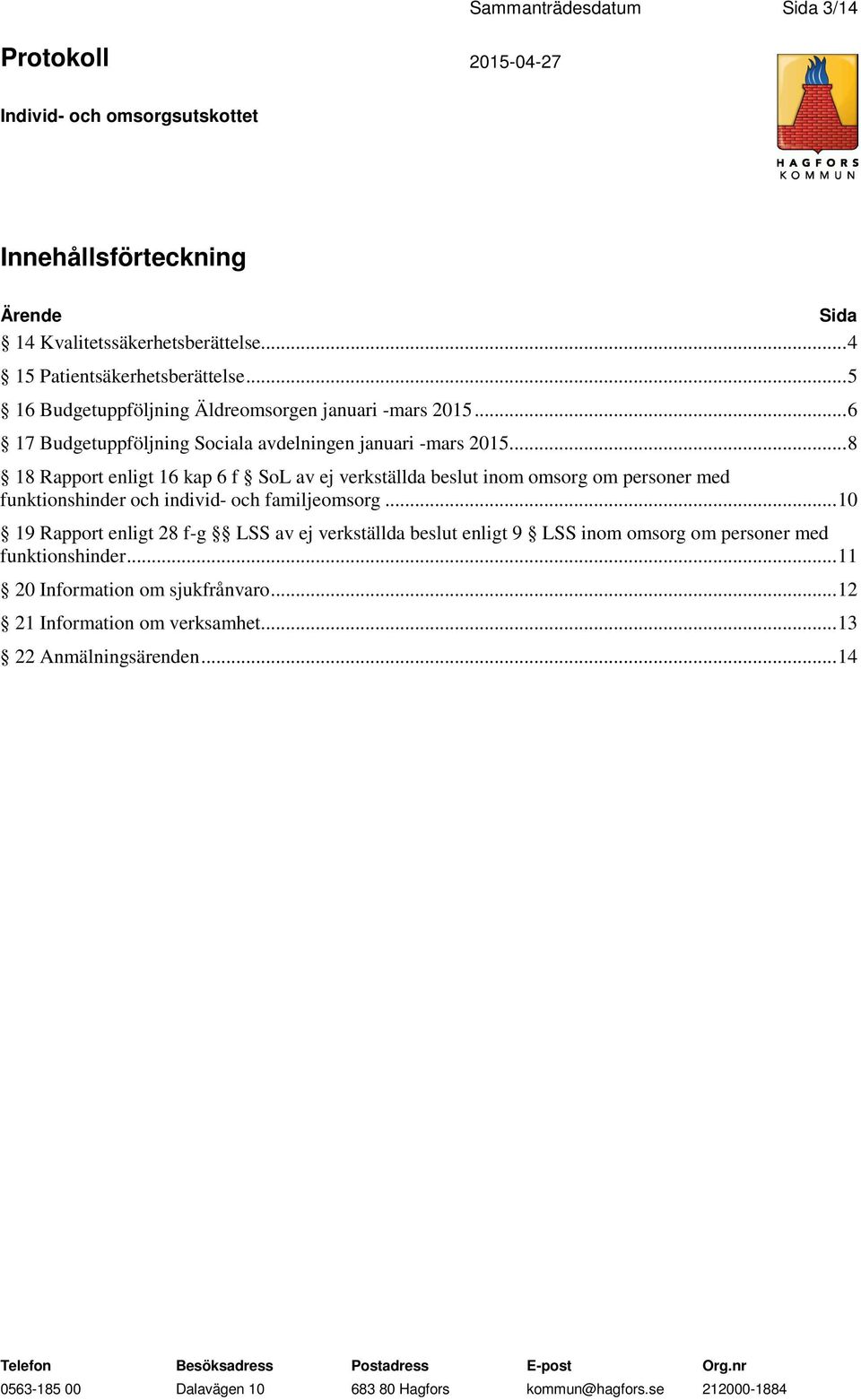 .. 8 18 Rapport enligt 16 kap 6 f SoL av ej verkställda beslut inom omsorg om personer med funktionshinder och individ- och familjeomsorg.