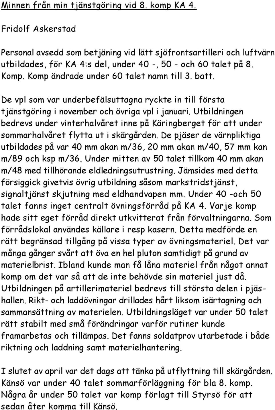 Utbildningen bedrevs under vinterhalvåret inne på Käringberget för att under sommarhalvåret flytta ut i skärgården.