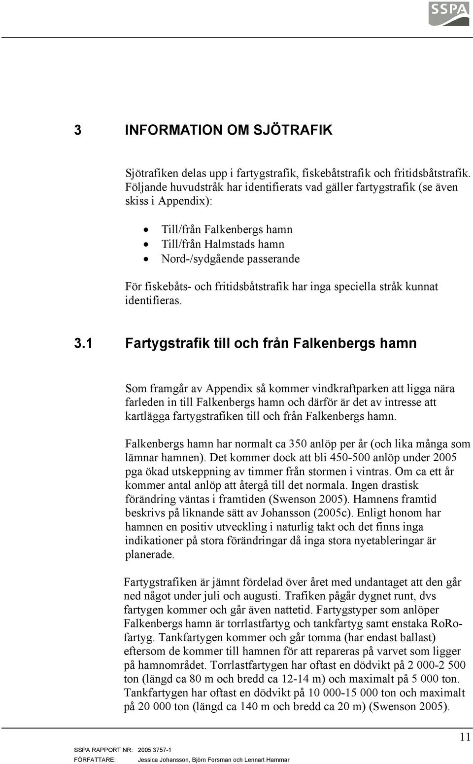 fritidsbåtstrafik har inga speciella stråk kunnat identifieras. 3.