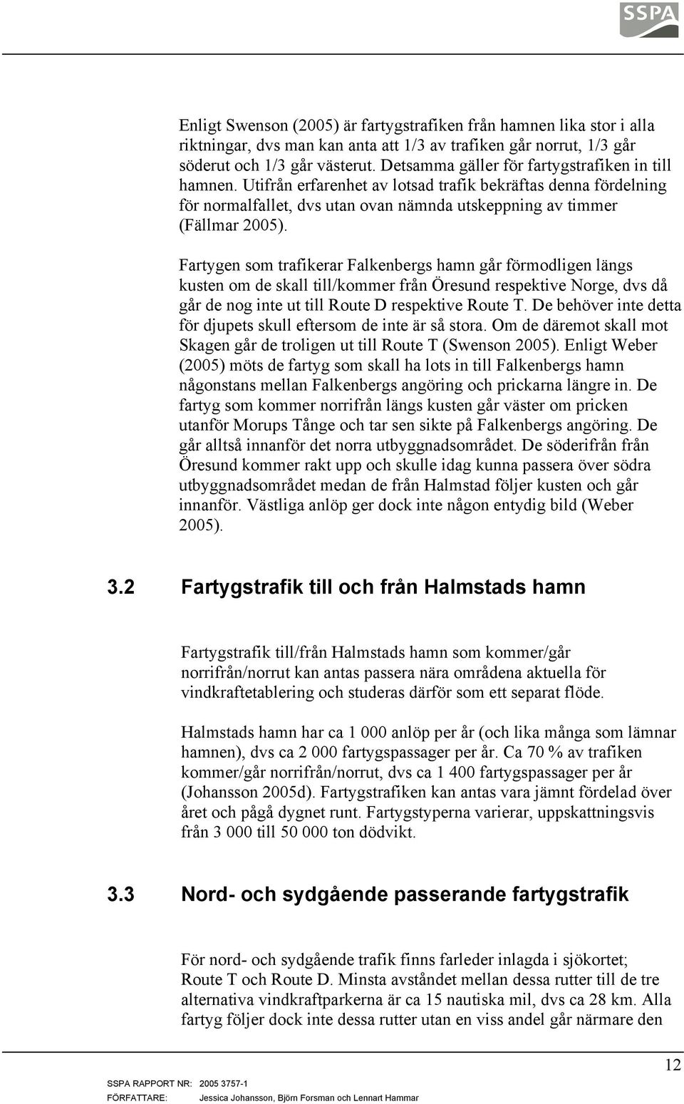 Fartygen som trafikerar Falkenbergs hamn går förmodligen längs kusten om de skall till/kommer från Öresund respektive Norge, dvs då går de nog inte ut till Route D respektive Route T.