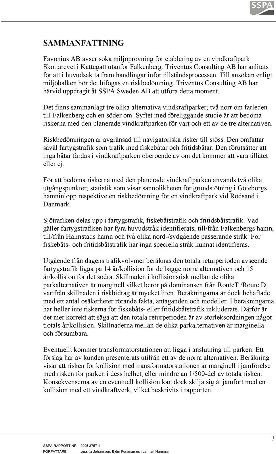 Triventus Consulting AB har härvid uppdragit åt SSPA Sweden AB att utföra detta moment.