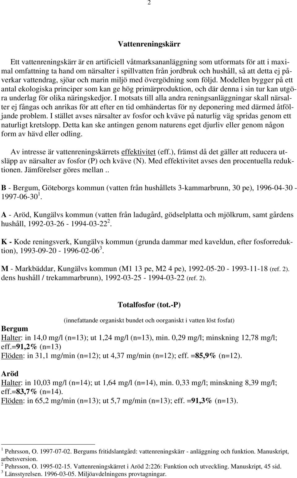 Modellen bygger på ett antal ekologiska principer som kan ge hög primärproduktion, och där denna i sin tur kan utgöra underlag för olika näringskedjor.
