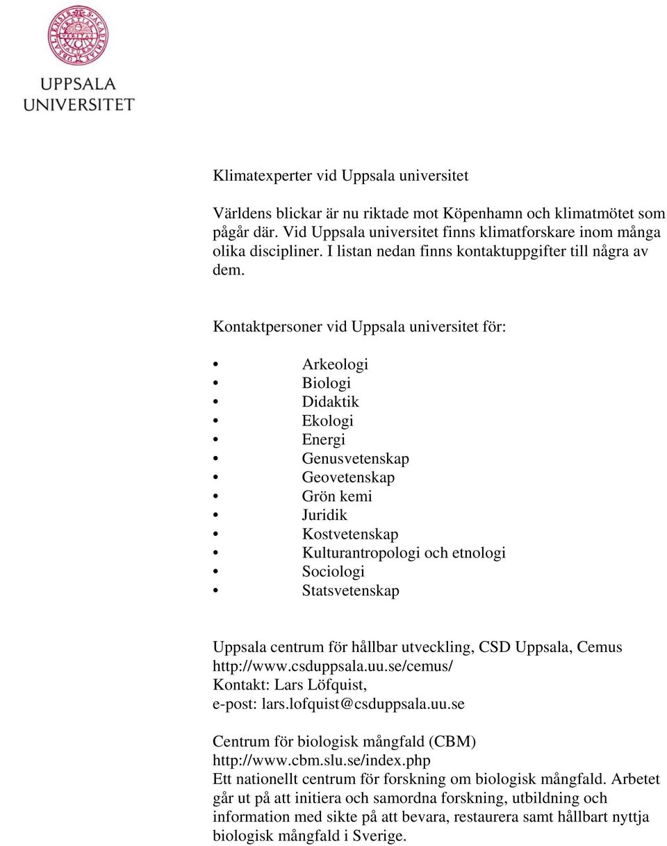 Kontaktpersoner vid Uppsala universitet för: Arkeologi Biologi Didaktik Ekologi Energi Genusvetenskap Geovetenskap Grön kemi Juridik Kostvetenskap Kulturantropologi och etnologi Sociologi
