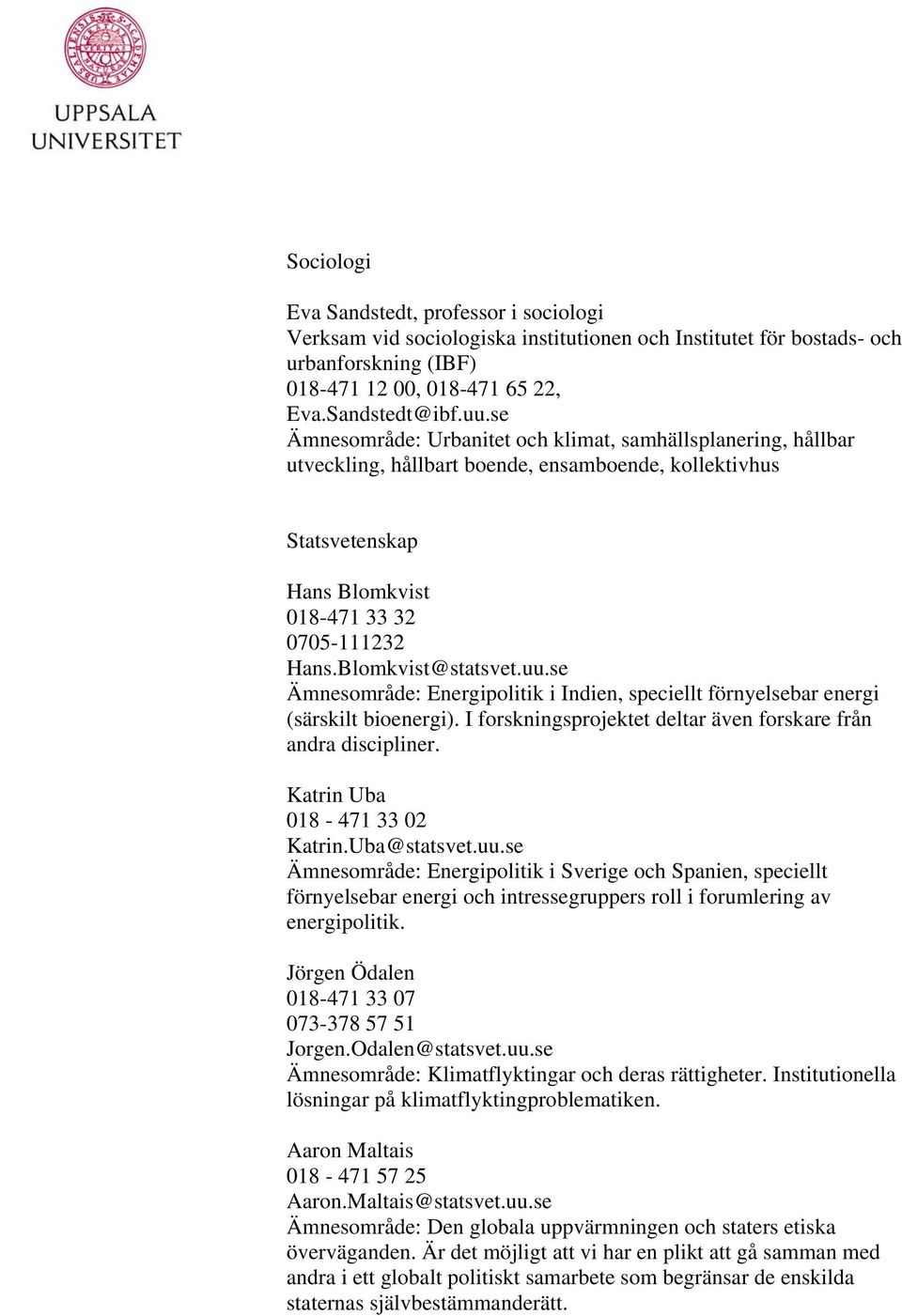 uu.se Ämnesområde: Energipolitik i Indien, speciellt förnyelsebar energi (särskilt bioenergi). I forskningsprojektet deltar även forskare från andra discipliner. Katrin Uba 018-471 33 02 Katrin.