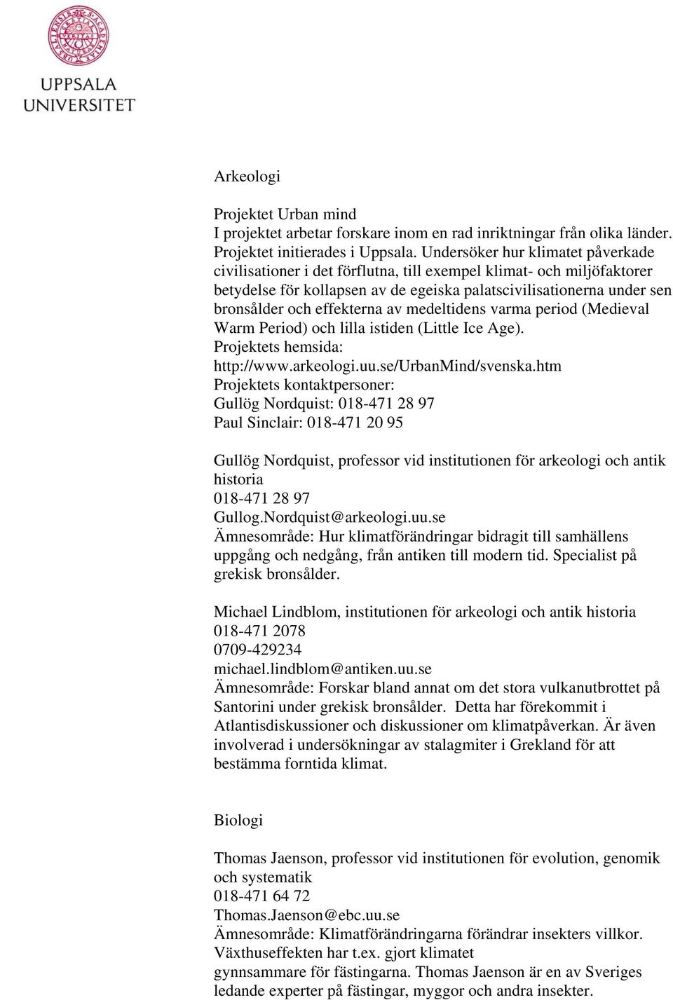 effekterna av medeltidens varma period (Medieval Warm Period) och lilla istiden (Little Ice Age). Projektets hemsida: http://www.arkeologi.uu.se/urbanmind/svenska.