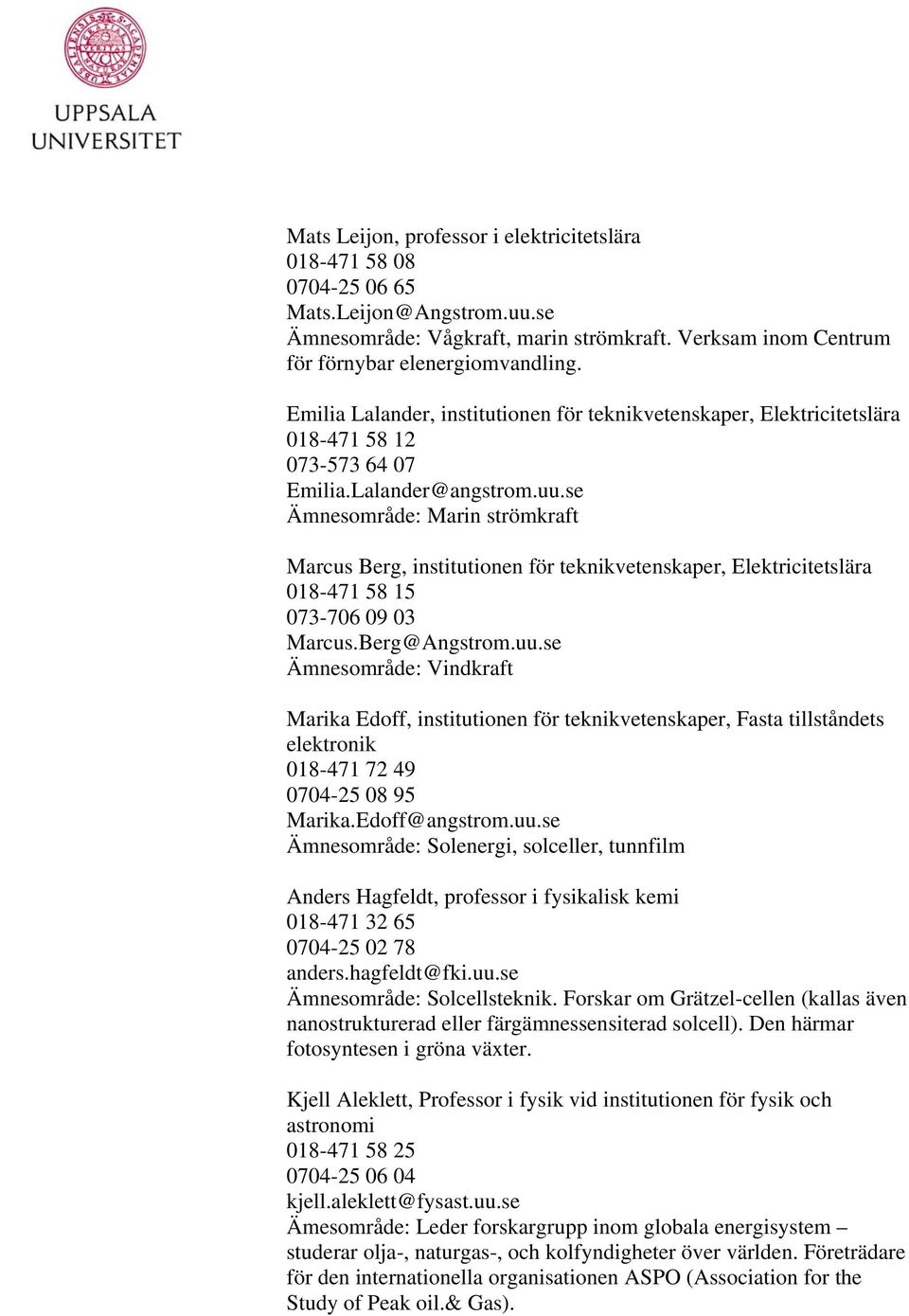 se Ämnesområde: Marin strömkraft Marcus Berg, institutionen för teknikvetenskaper, Elektricitetslära 018-471 58 15 073-706 09 03 Marcus.Berg@Angstrom.uu.