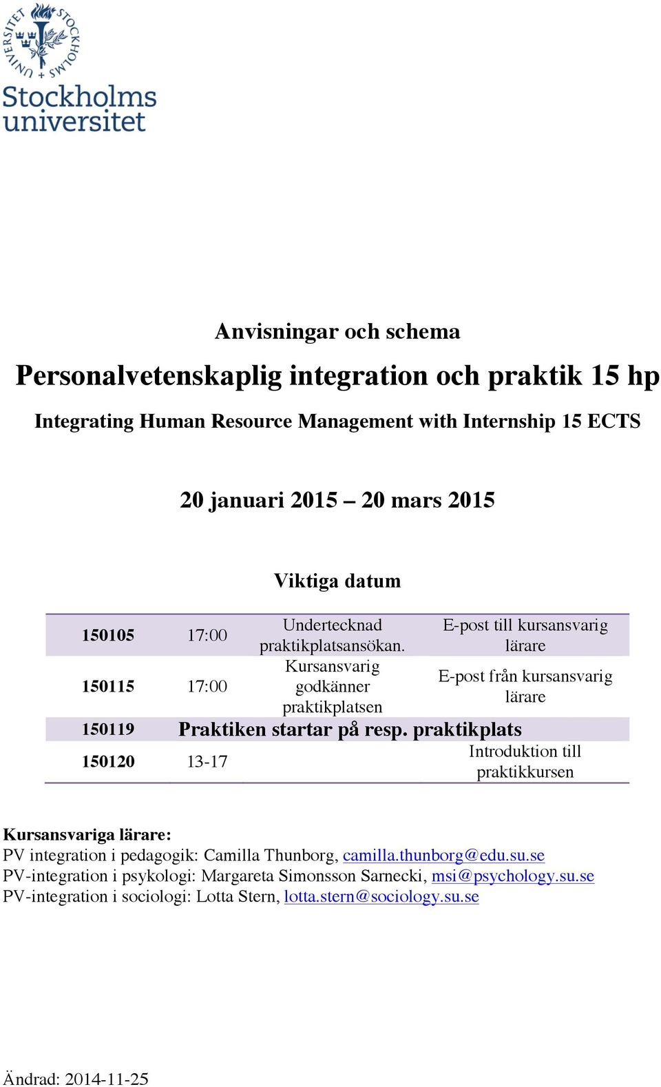 praktikplats 150120 13-17 E-post till kursansvarig lärare E-post från kursansvarig lärare Introduktion till praktikkursen Kursansvariga lärare: PV integration i