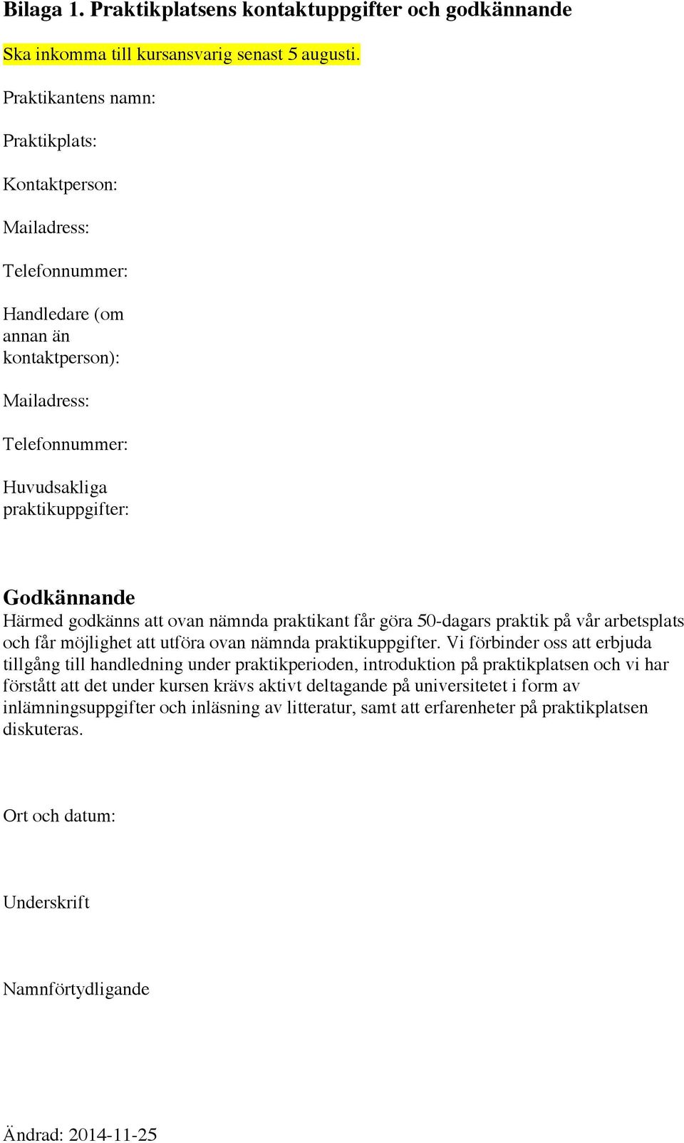 godkänns att ovan nämnda praktikant får göra 50-dagars praktik på vår arbetsplats och får möjlighet att utföra ovan nämnda praktikuppgifter.