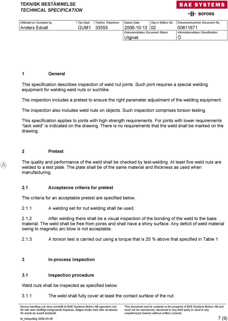 This specification applies to joints with high strength requirements. For joints with lower requirements tack weld is indicated on the drawing.