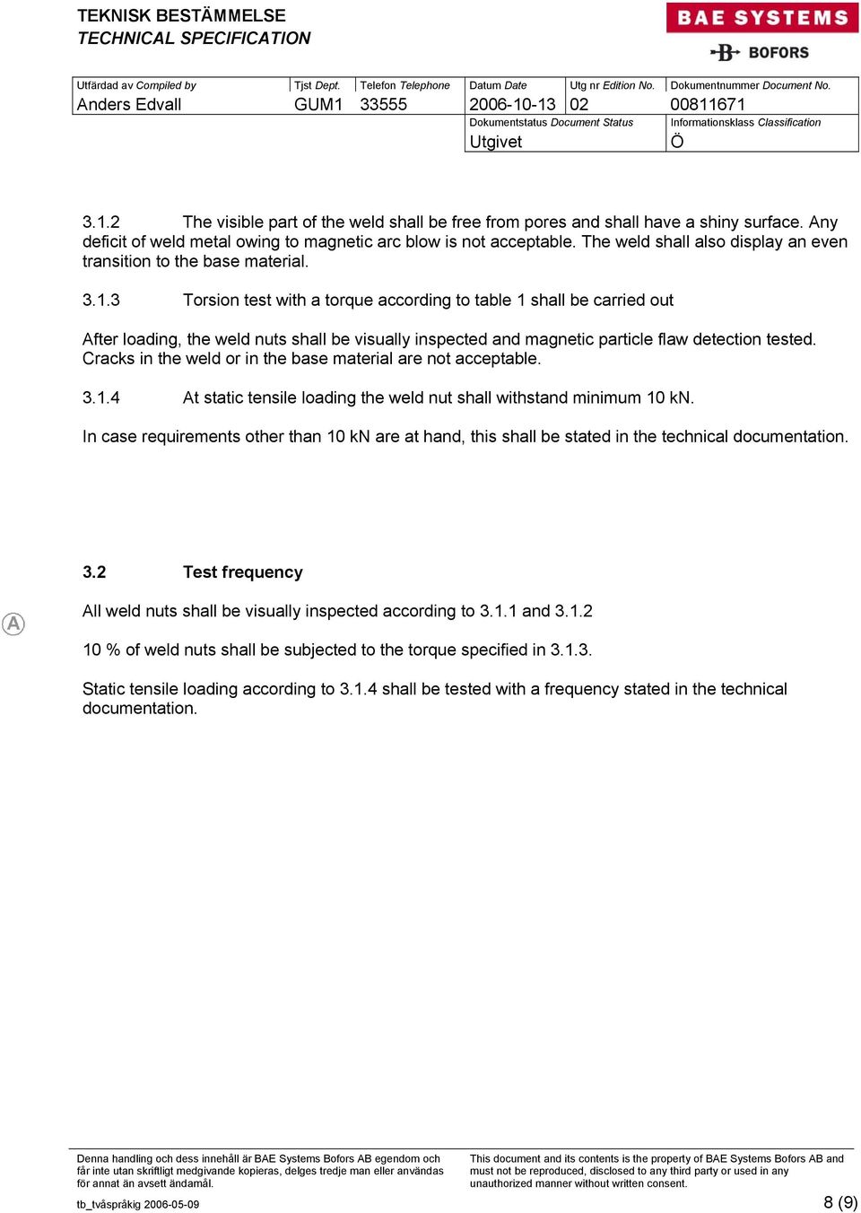 3 Torsion test with a torque according to table 1 shall be carried out After loading, the weld nuts shall be visually inspected and magnetic particle flaw detection tested.