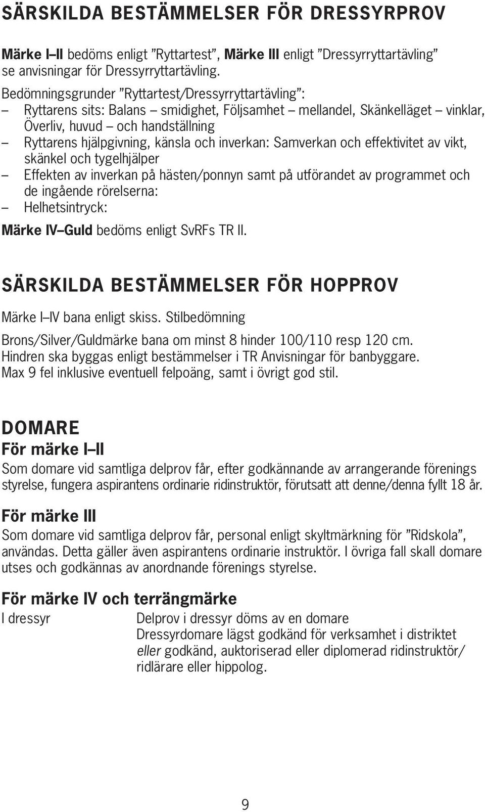 inverkan: Samverkan och effektivitet av vikt, skänkel och tygelhjälper Effekten av inverkan på hästen/ponnyn samt på utförandet av programmet och de ingående rörelserna: Helhetsintryck: Märke IV Guld