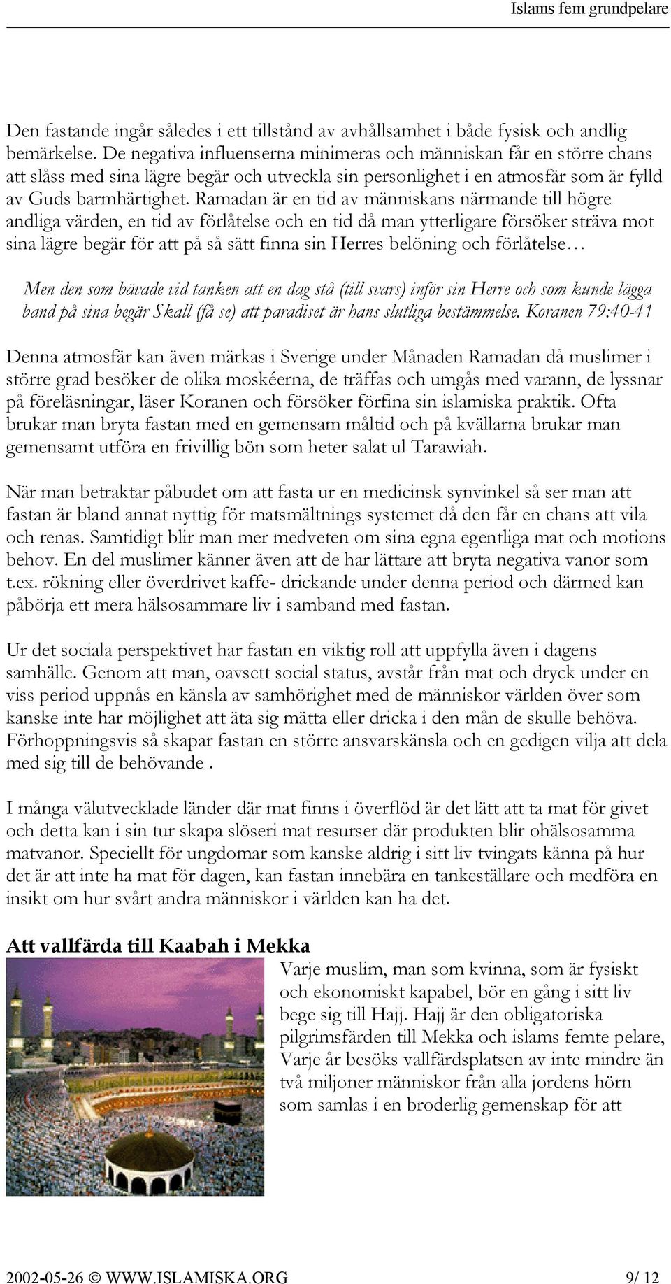 Ramadan är en tid av människans närmande till högre andliga värden, en tid av förlåtelse och en tid då man ytterligare försöker sträva mot sina lägre begär för att på så sätt finna sin Herres