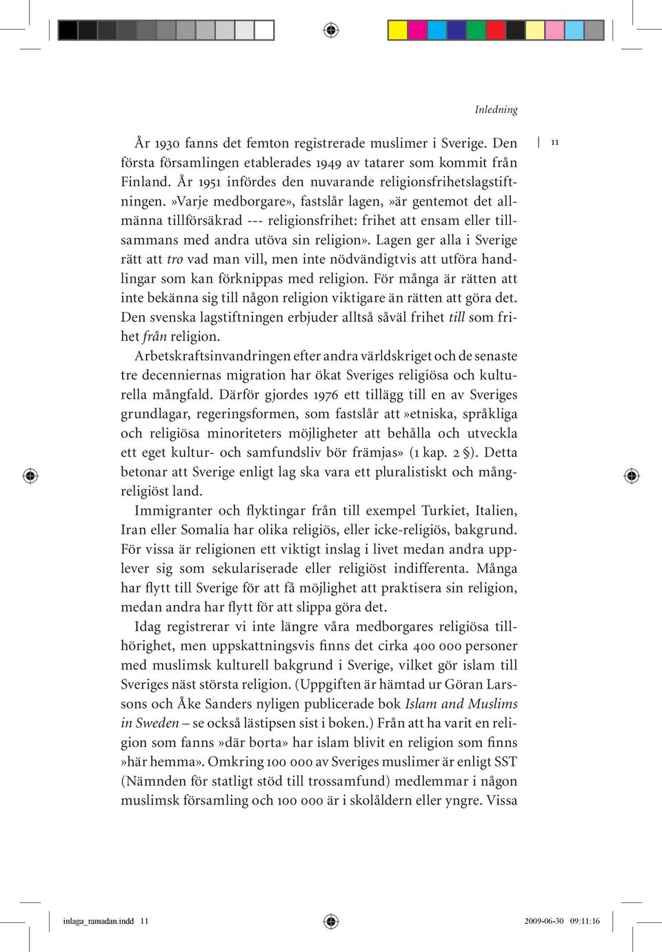 »varje medborgare», fastslår lagen,»är gentemot det allmänna tillförsäkrad --- religionsfrihet: frihet att ensam eller tillsammans med andra utöva sin religion».