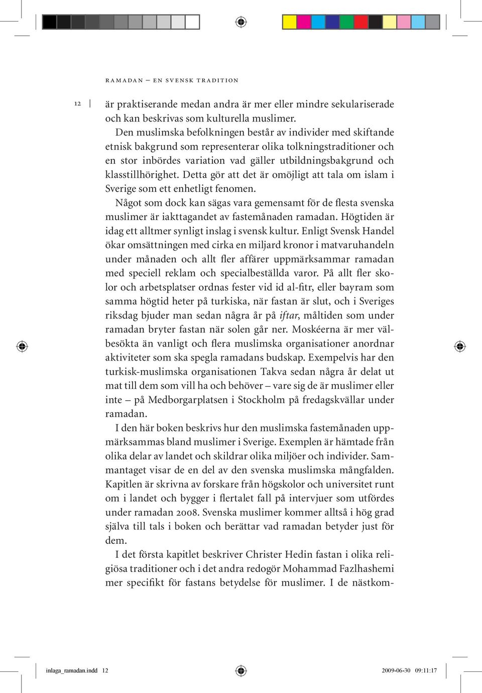 klasstillhörighet. Detta gör att det är omöjligt att tala om islam i Sverige som ett enhetligt fenomen.