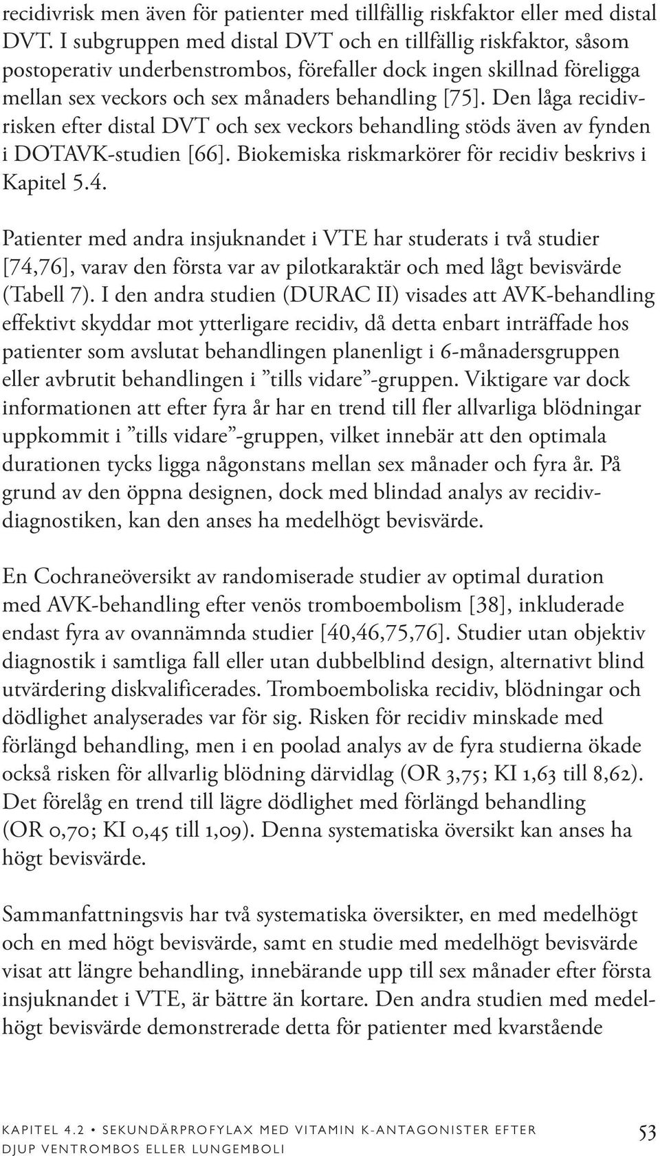 Den låga recidivrisken efter distal DVT och sex veckors behandling stöds även av fynden i DOTAVK-studien [66]. Biokemiska riskmarkörer för recidiv beskrivs i Kapitel 5.4.