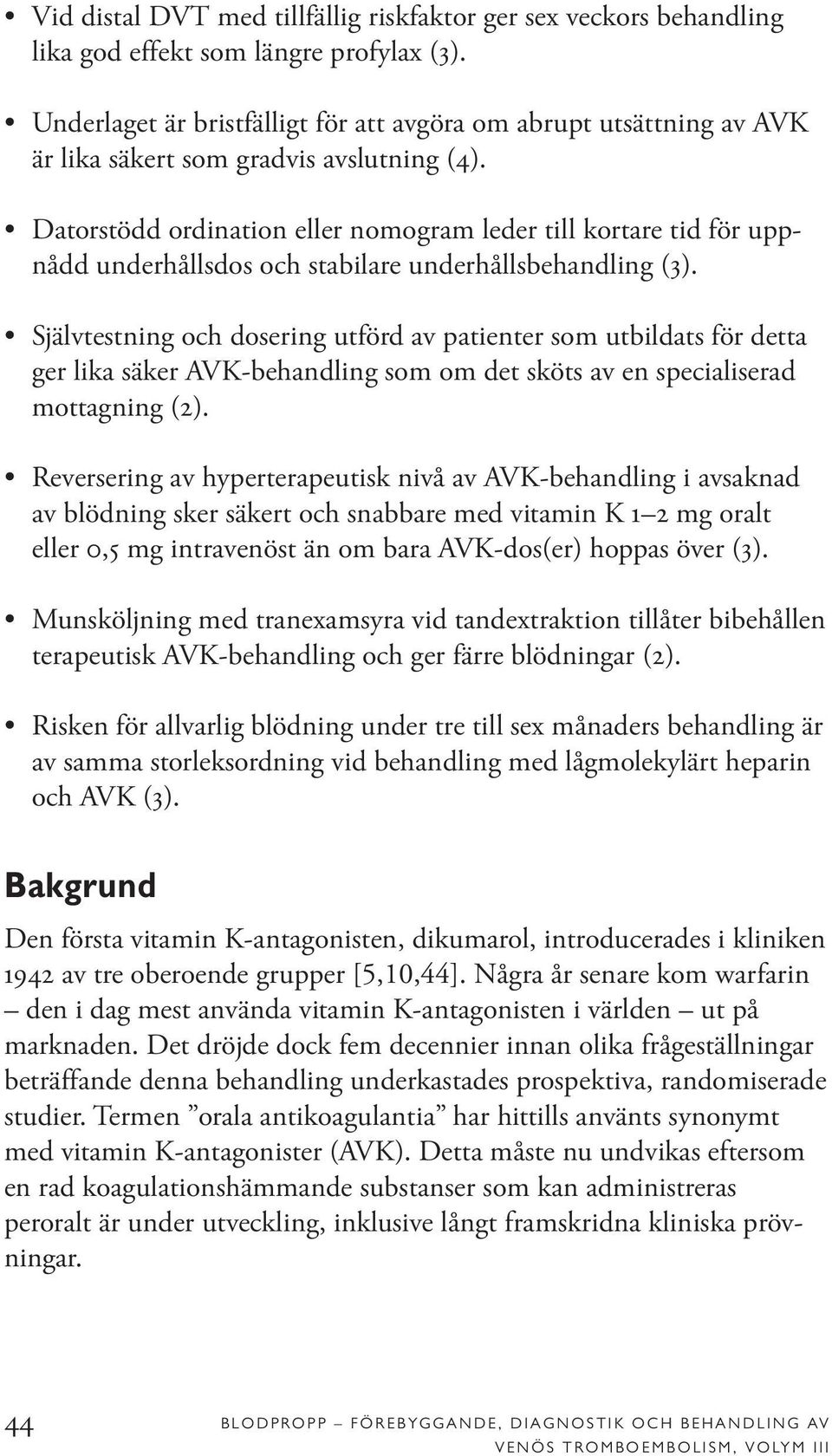 Datorstödd ordination eller nomogram leder till kortare tid för uppnådd underhållsdos och stabilare underhållsbehandling (3).