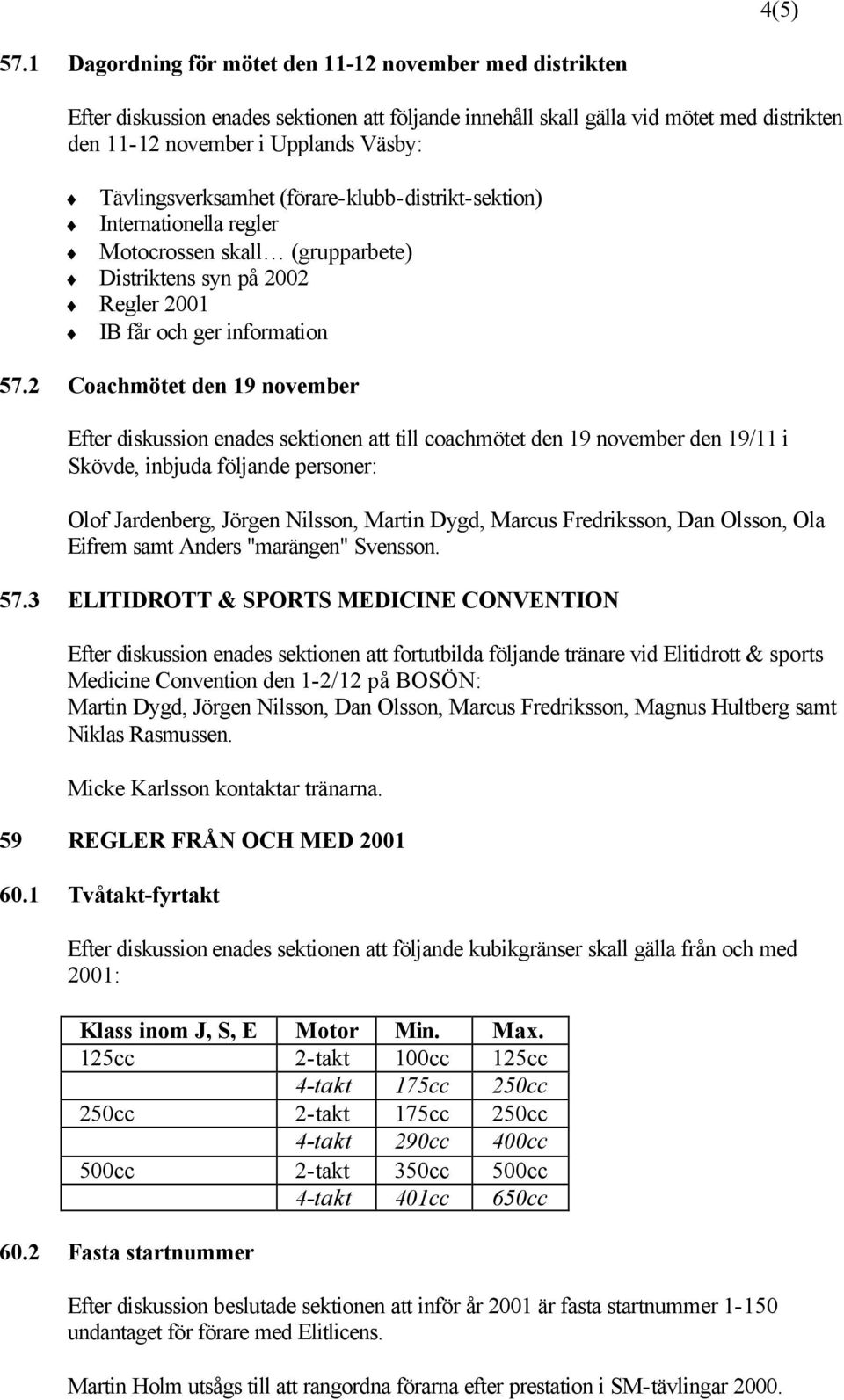 Tävlingsverksamhet (förare-klubb-distrikt-sektion) Internationella regler (grupparbete) Distriktens syn på 2002 Regler 2001 IB får och ger information 57.