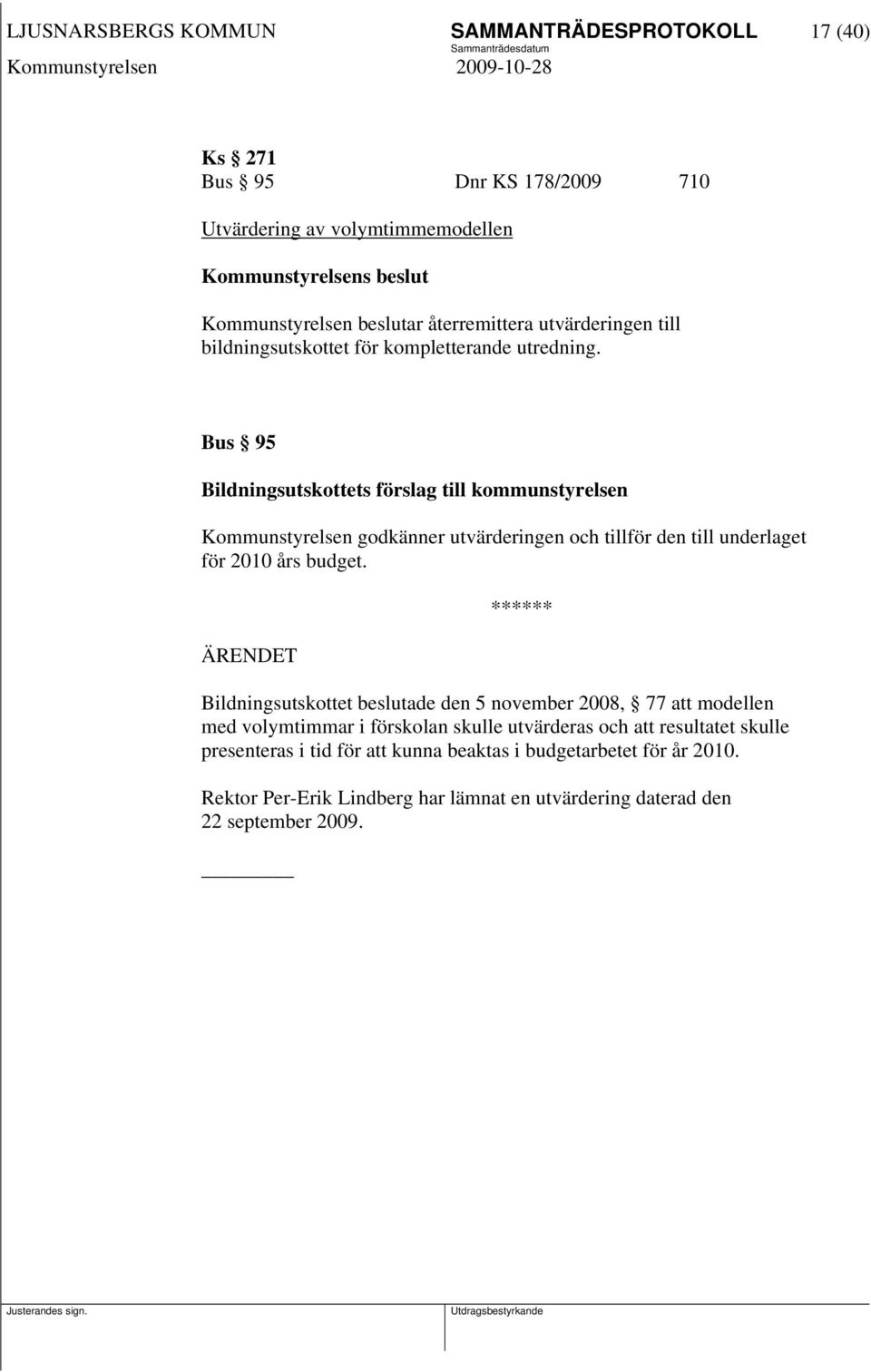 Bus 95 Bildningsutskottets förslag till kommunstyrelsen Kommunstyrelsen godkänner utvärderingen och tillför den till underlaget för 2010 års budget.