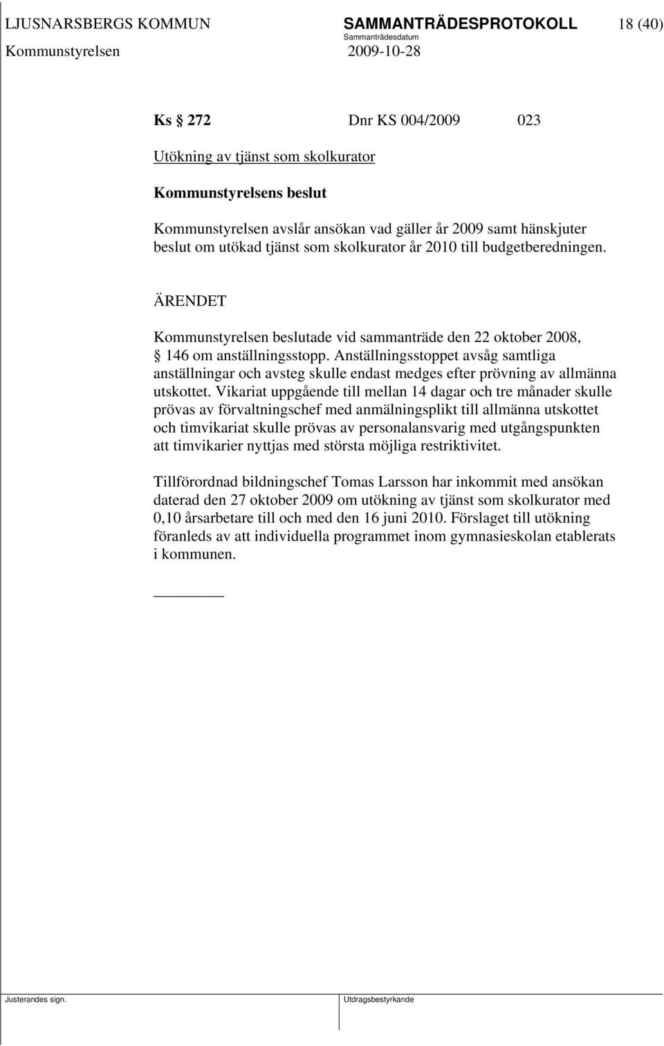 Anställningsstoppet avsåg samtliga anställningar och avsteg skulle endast medges efter prövning av allmänna utskottet.