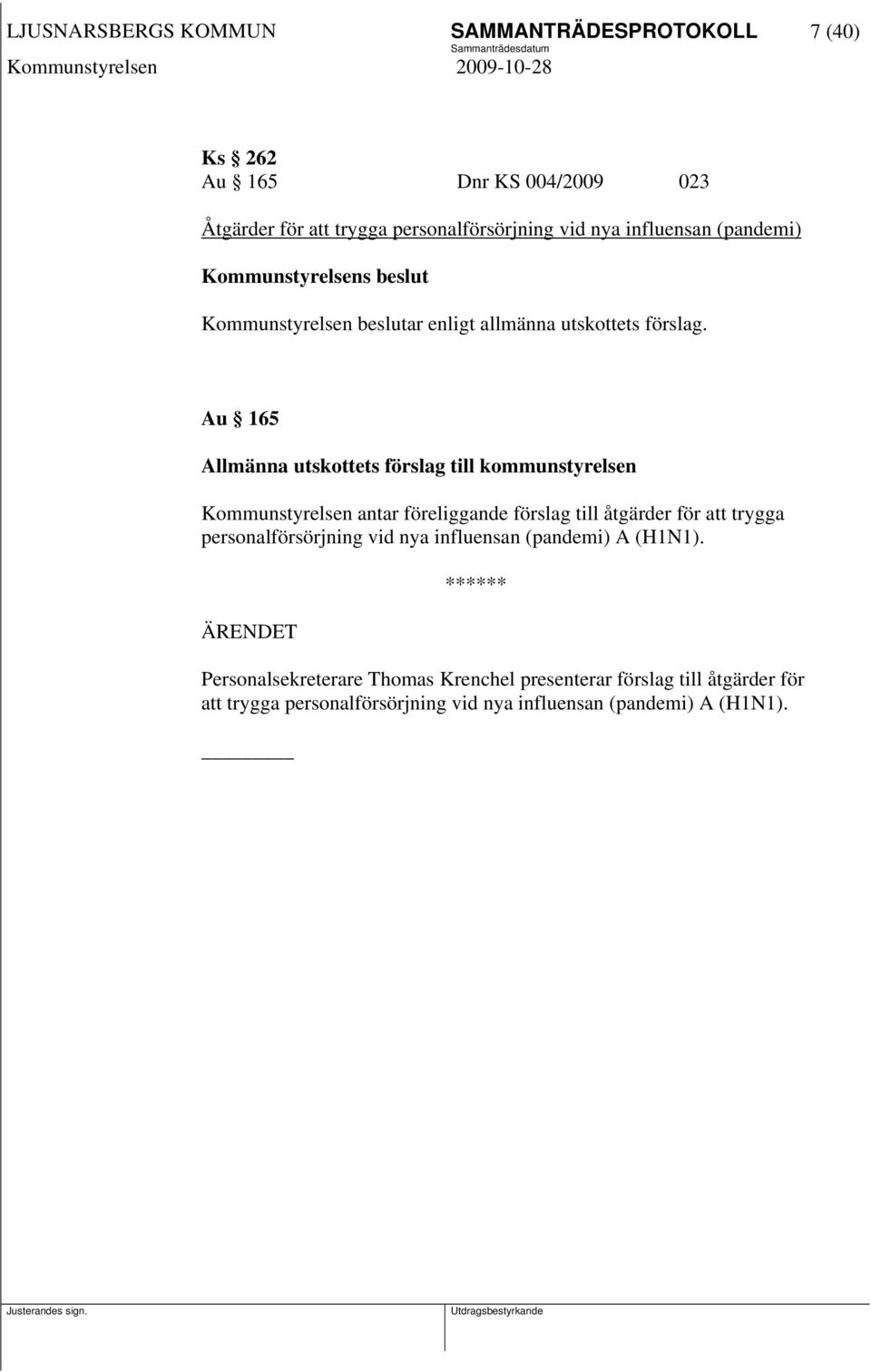 Au 165 Allmänna utskottets förslag till kommunstyrelsen Kommunstyrelsen antar föreliggande förslag till åtgärder för att trygga