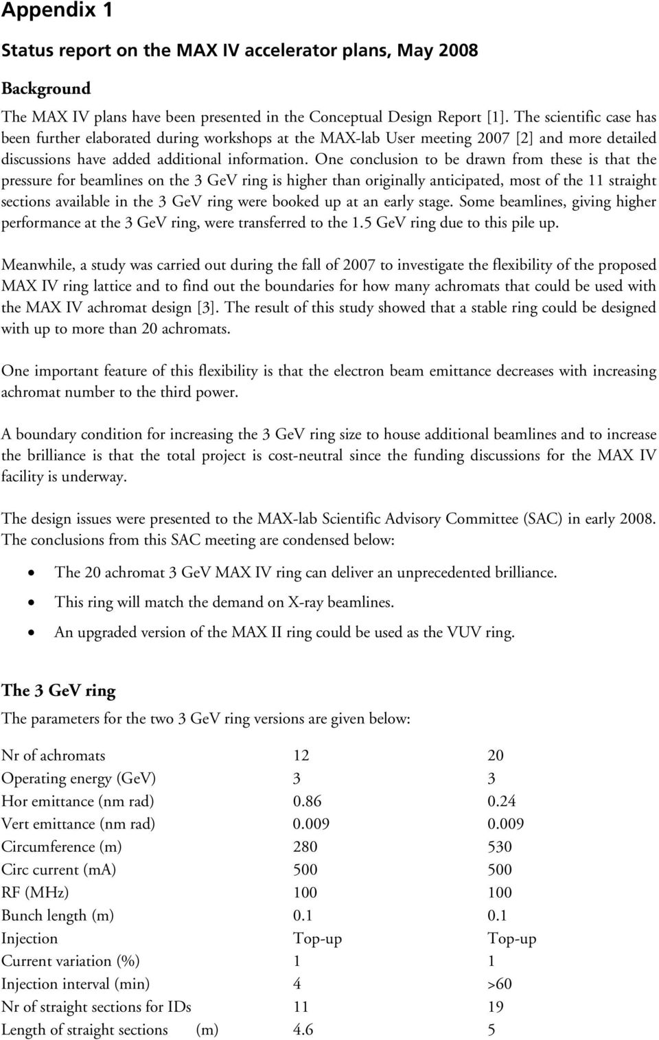 One conclusion to be drawn from these is that the pressure for beamlines on the 3 GeV ring is higher than originally anticipated, most of the 11 straight sections available in the 3 GeV ring were