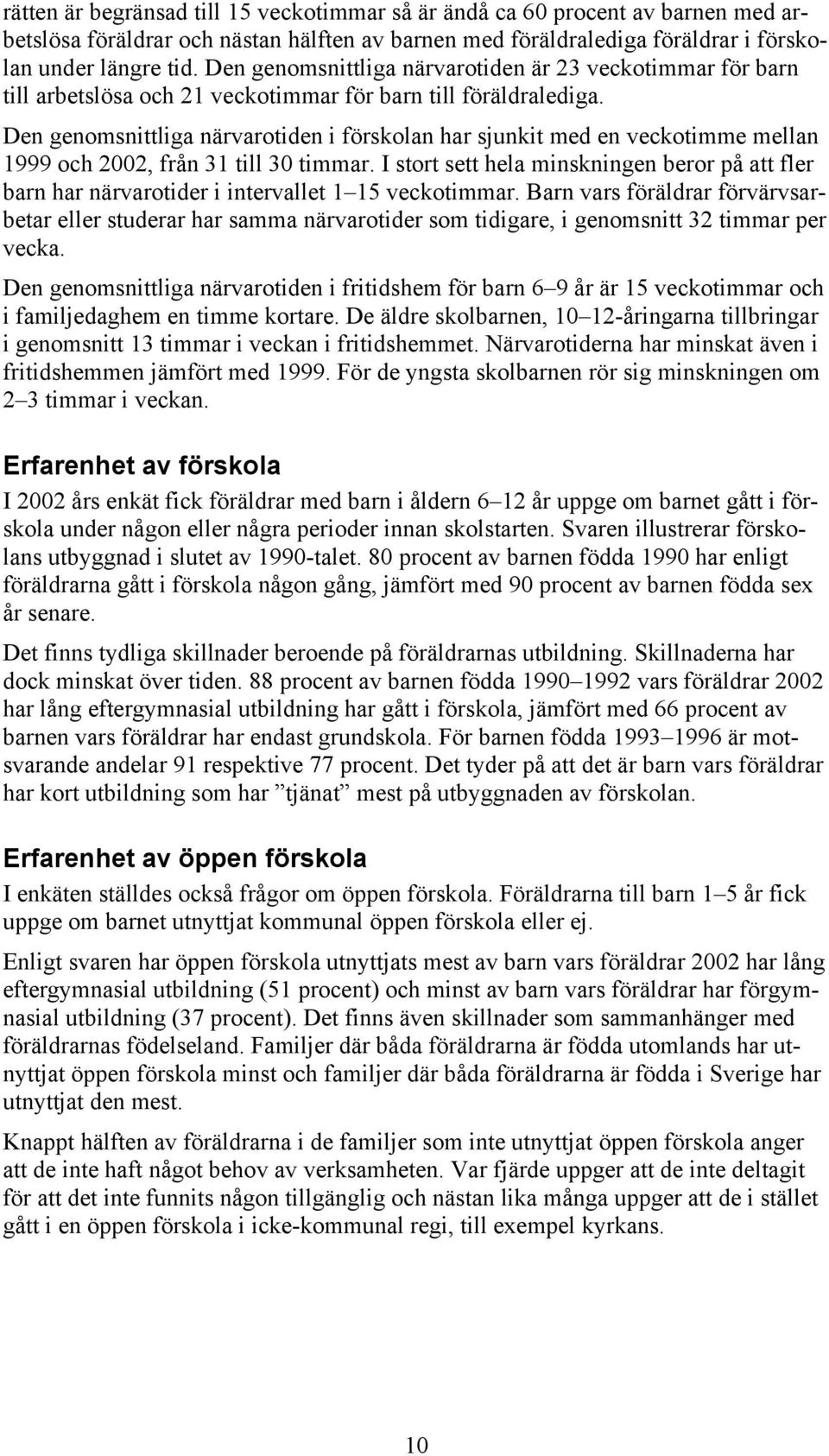 Den genomsnittliga närvarotiden i förskolan har sjunkit med en veckotimme mellan 1999 och 2002, från 31 till 30 timmar.