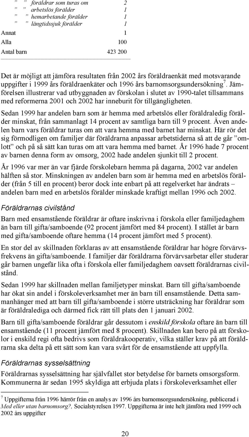 Jämförelsen illustrerar vad utbyggnaden av förskolan i slutet av 1990-talet tillsammans med reformerna 2001 och 2002 har inneburit för tillgängligheten.