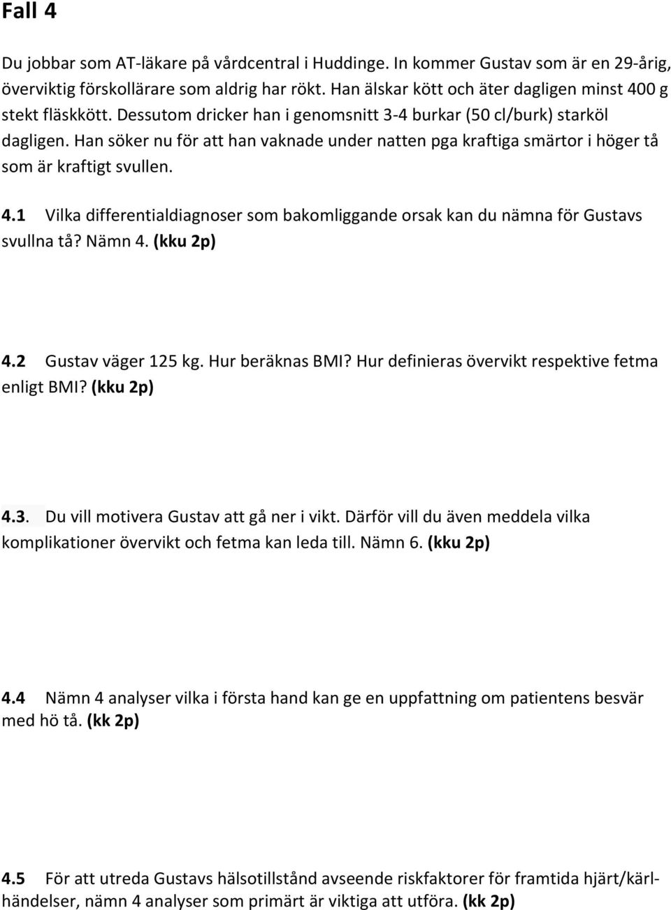 Han söker nu för att han vaknade under natten pga kraftiga smärtor i höger tå som är kraftigt svullen. 4.1 Vilka differentialdiagnoser som bakomliggande orsak kan du nämna för Gustavs svullna tå?