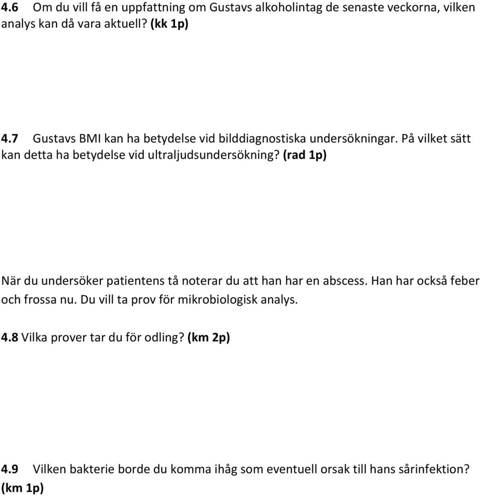 (rad 1p) När du undersöker patientens tå noterar du att han har en abscess. Han har också feber och frossa nu.