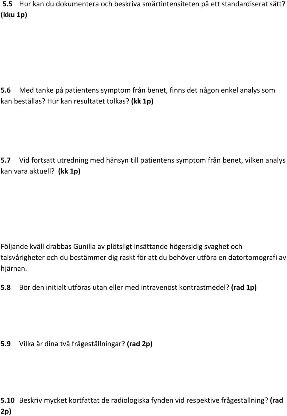 7 Vid fortsatt utredning med hänsyn till patientens symptom från benet, vilken analys kan vara aktuell?
