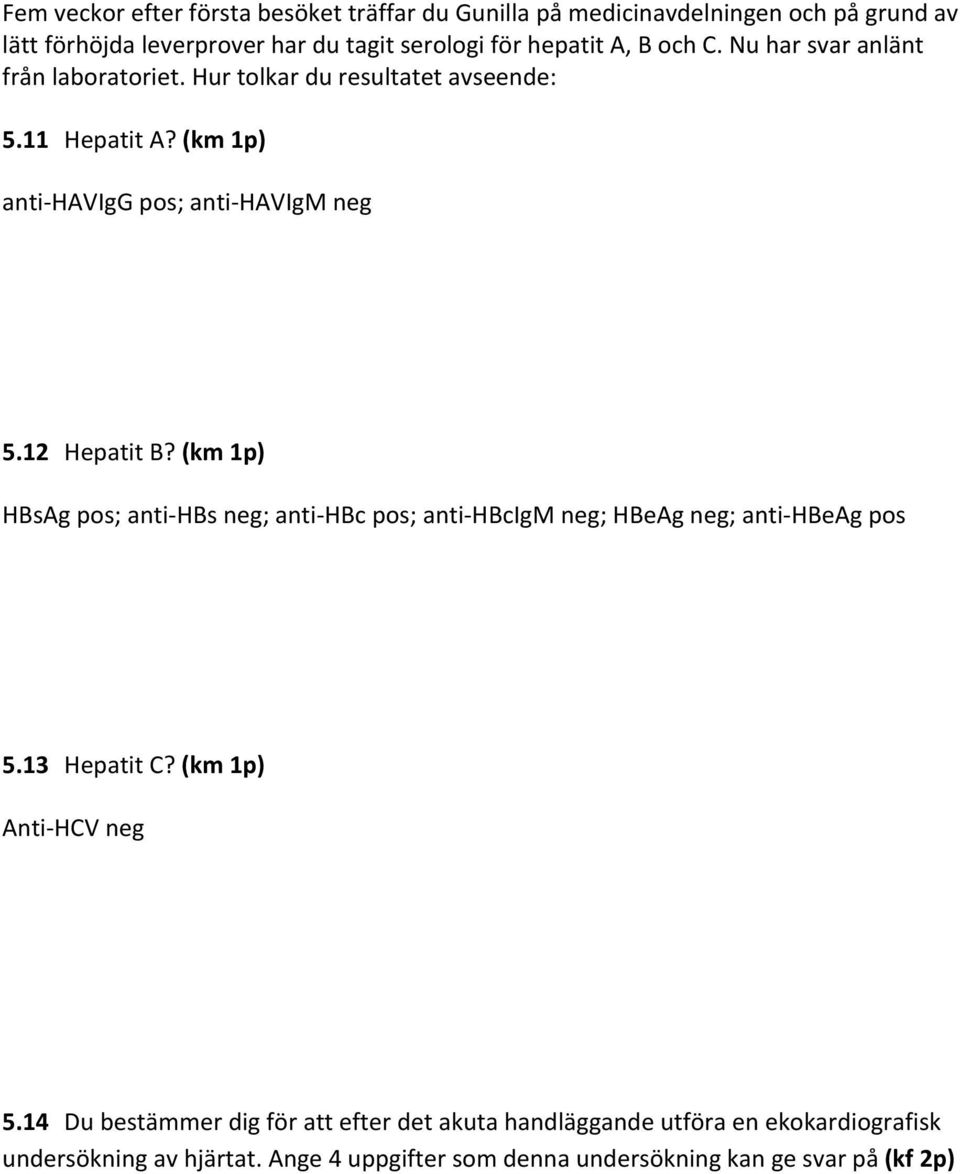 (km 1p) HBsAg pos; anti- HBs neg; anti- HBc pos; anti- HBcIgM neg; HBeAg neg; anti- HBeAg pos 5.13 Hepatit C? (km 1p) Anti- HCV neg 5.