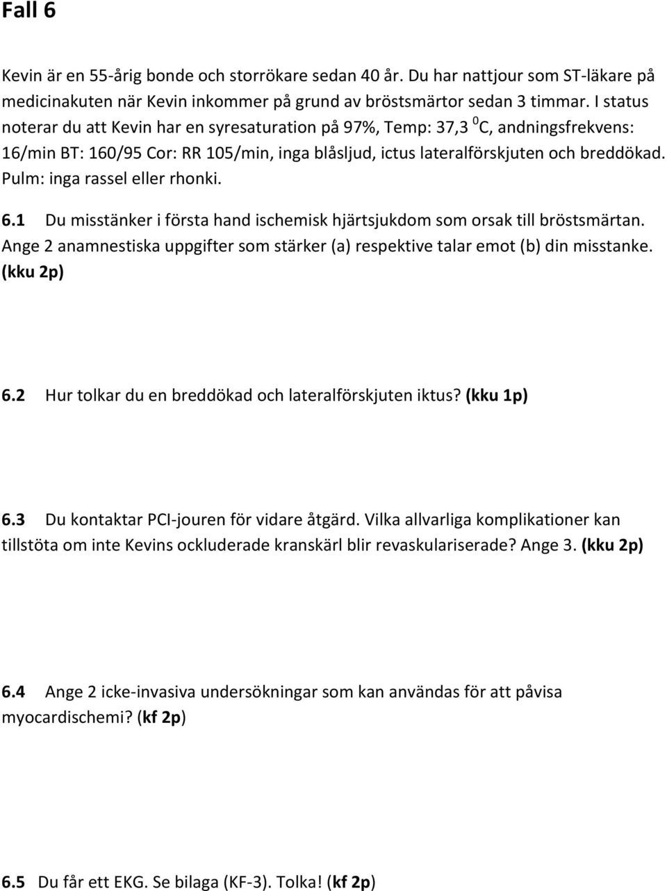 Pulm: inga rassel eller rhonki. 6.1 Du misstänker i första hand ischemisk hjärtsjukdom som orsak till bröstsmärtan.