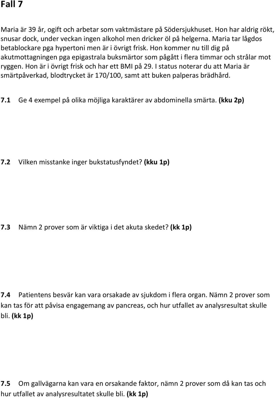 Hon är i övrigt frisk och har ett BMI på 29. I status noterar du att Maria är smärtpåverkad, blodtrycket är 170/100, samt att buken palperas brädhård. 7.