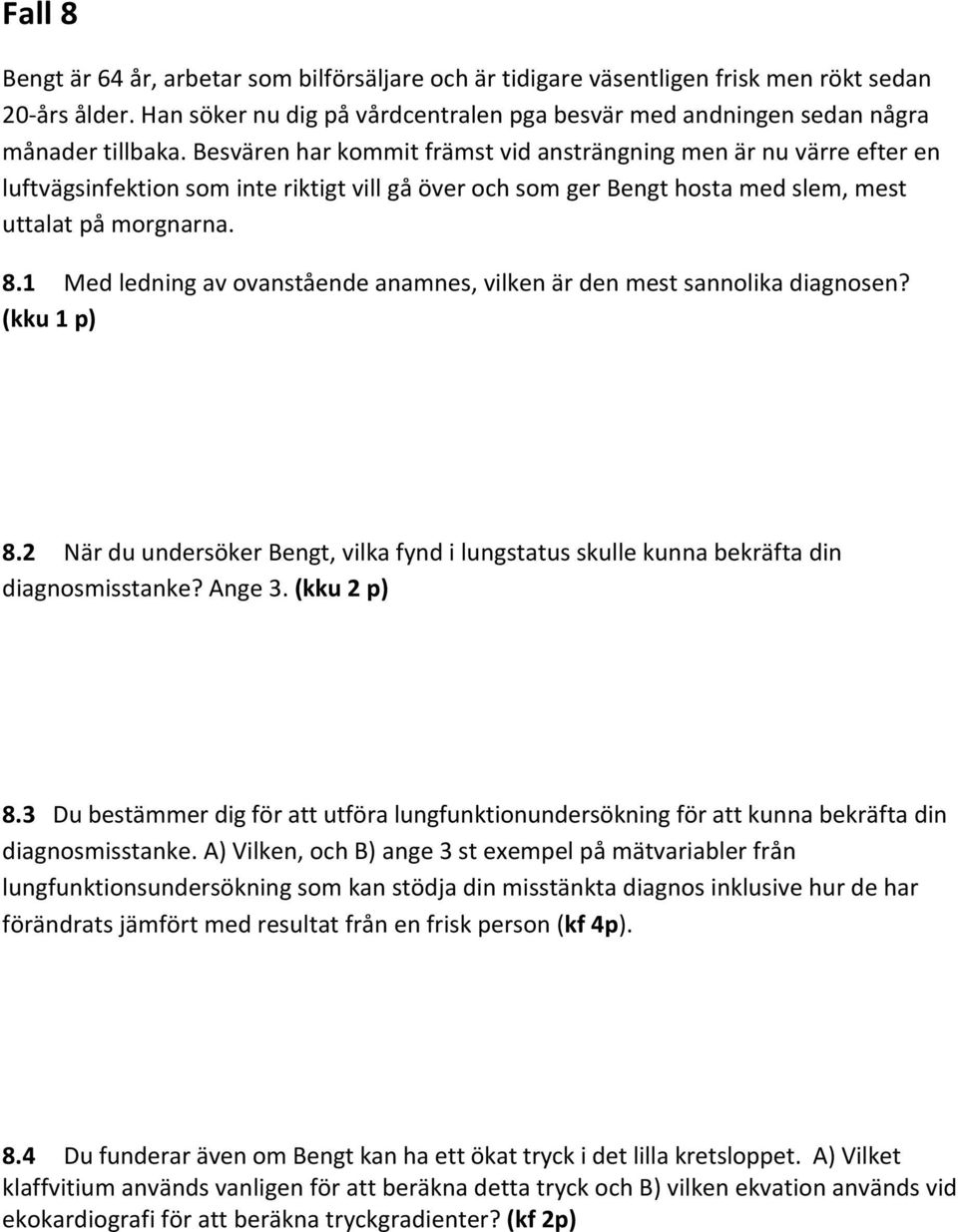 Besvären har kommit främst vid ansträngning men är nu värre efter en luftvägsinfektion som inte riktigt vill gå över och som ger Bengt hosta med slem, mest uttalat på morgnarna. 8.