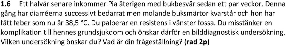 som nu är 38,5 C. Du palperar en resistens i vänster fossa.