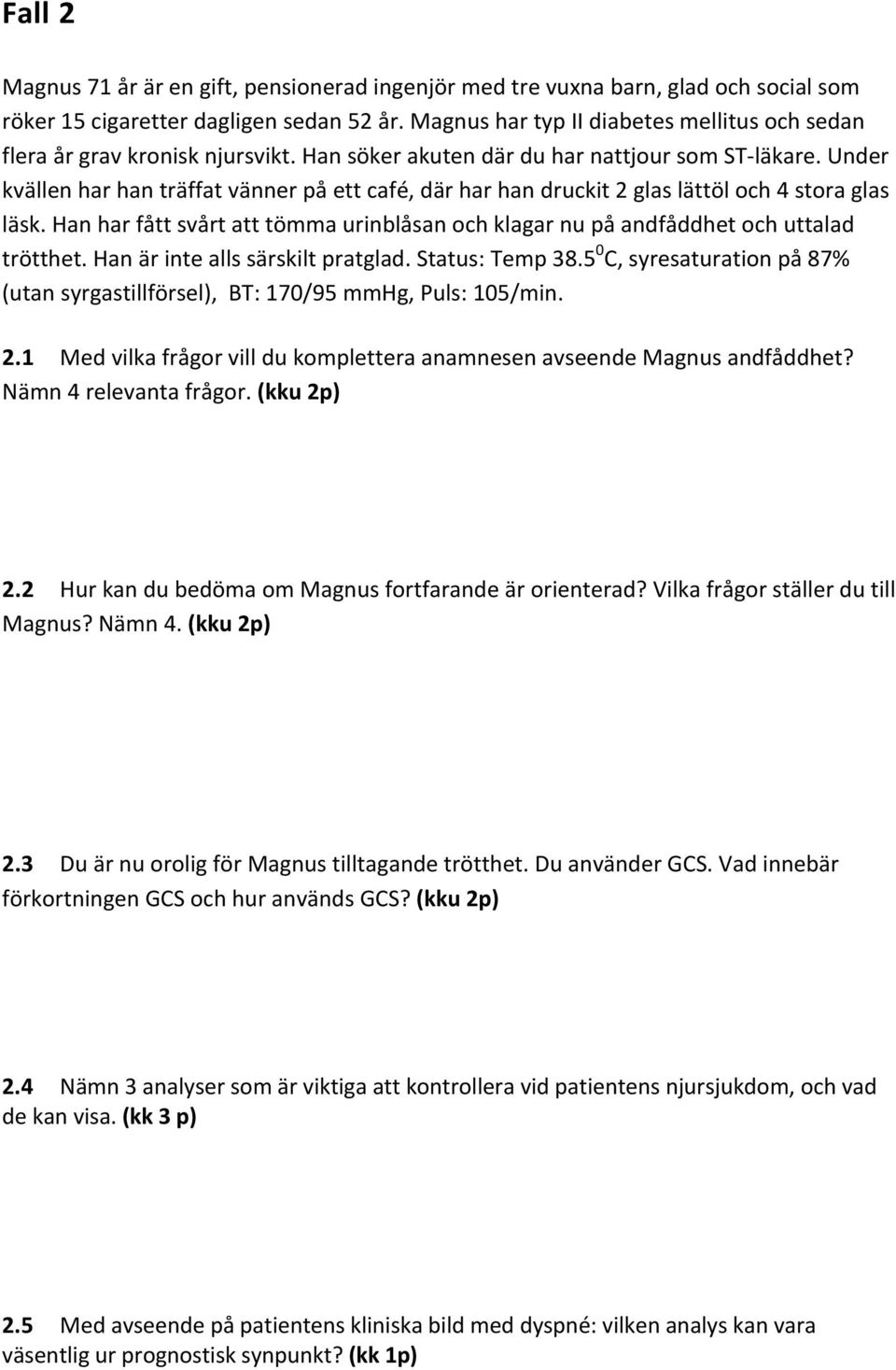 Under kvällen har han träffat vänner på ett café, där har han druckit 2 glas lättöl och 4 stora glas läsk. Han har fått svårt att tömma urinblåsan och klagar nu på andfåddhet och uttalad trötthet.