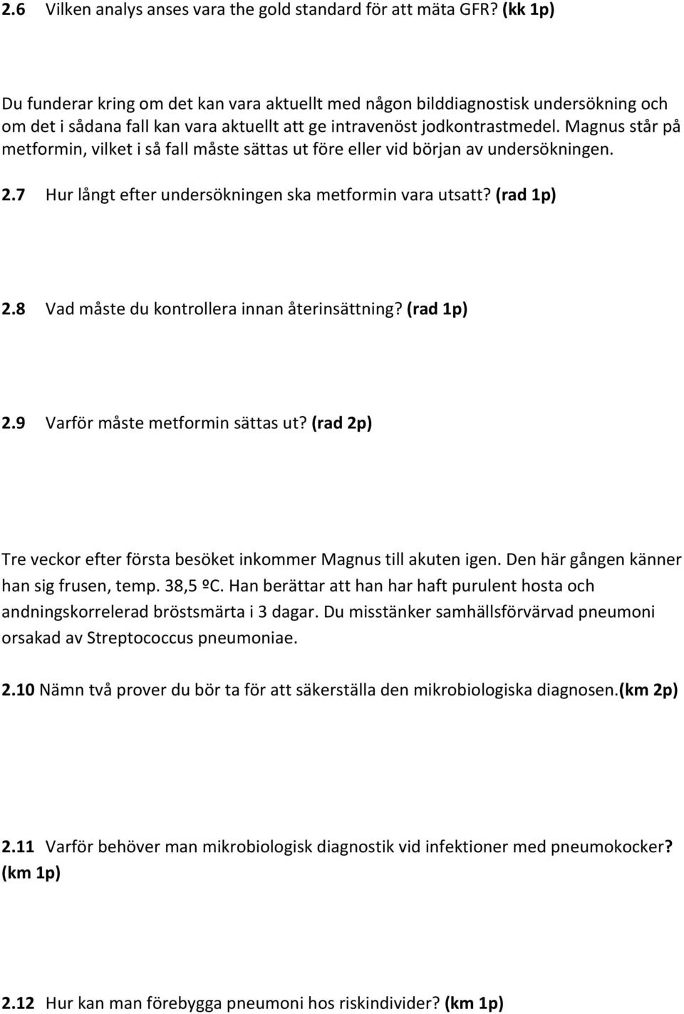 Magnus står på metformin, vilket i så fall måste sättas ut före eller vid början av undersökningen. 2.7 Hur långt efter undersökningen ska metformin vara utsatt? (rad 1p) 2.