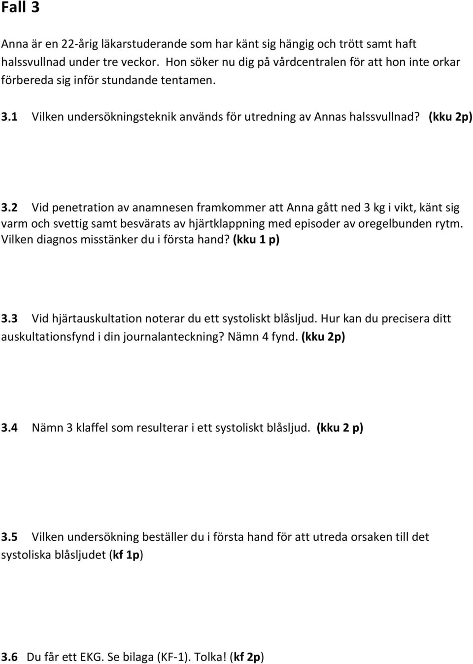 2 Vid penetration av anamnesen framkommer att Anna gått ned 3 kg i vikt, känt sig varm och svettig samt besvärats av hjärtklappning med episoder av oregelbunden rytm.