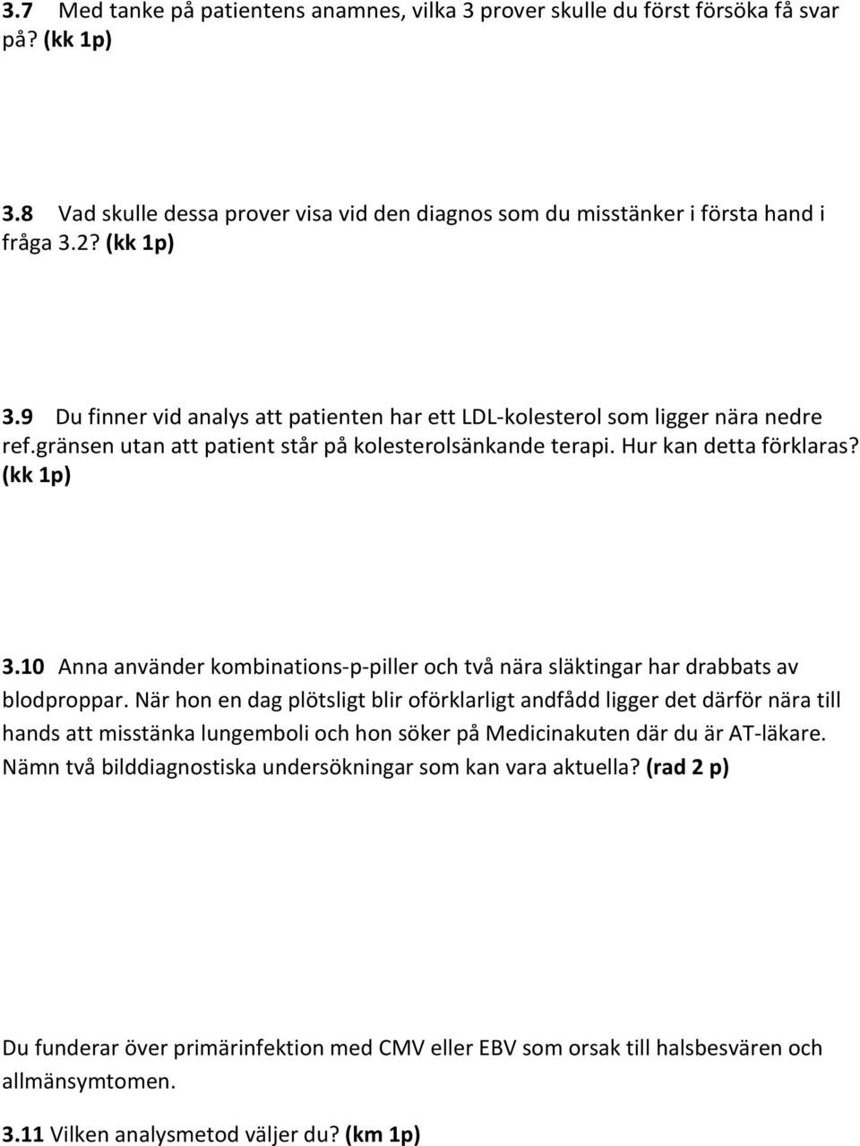 När hon en dag plötsligt blir oförklarligt andfådd ligger det därför nära till hands att misstänka lungemboli och hon söker på Medicinakuten där du är AT- läkare.