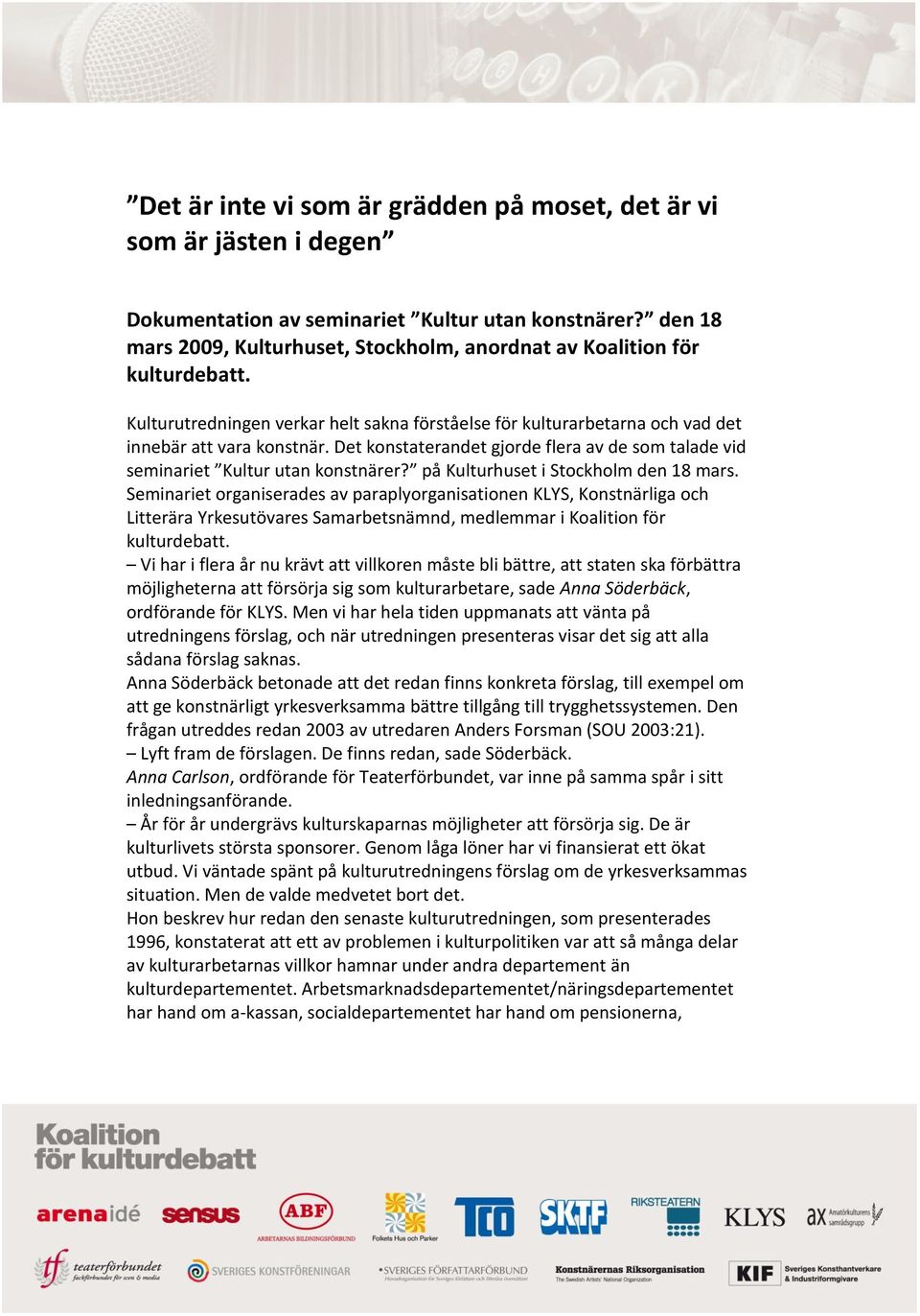 Det konstaterandet gjorde flera av de som talade vid seminariet Kultur utan konstnärer? på Kulturhuset i Stockholm den 18 mars.