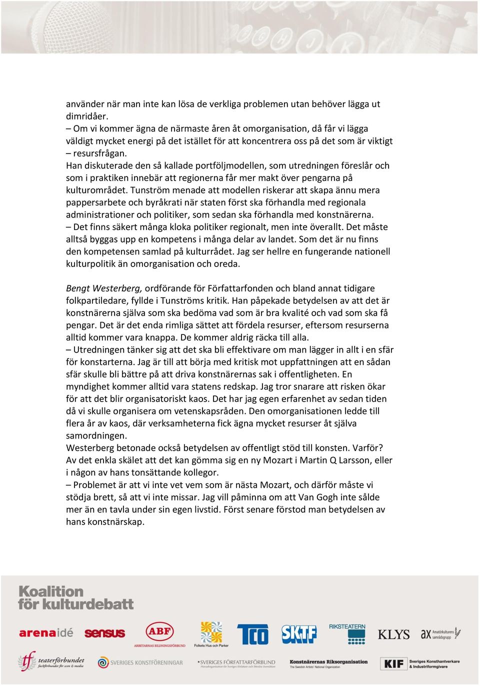 Han diskuterade den så kallade portföljmodellen, som utredningen föreslår och som i praktiken innebär att regionerna får mer makt över pengarna på kulturområdet.